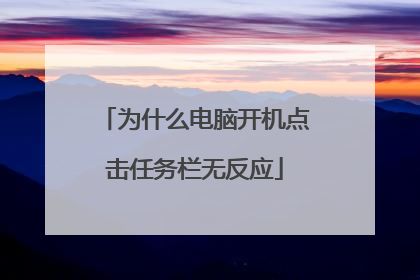为什么电脑开机点击任务栏无反应