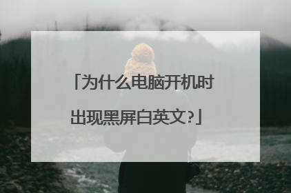 为什么电脑开机时出现黑屏白英文?