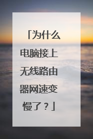 为什么电脑接上无线路由器网速变慢了？