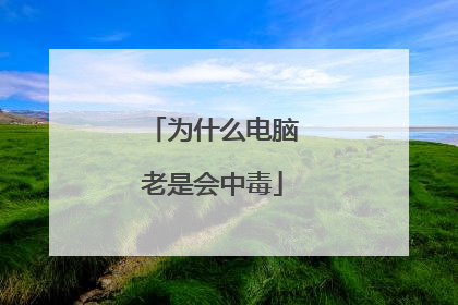 为什么电脑老是会中毒