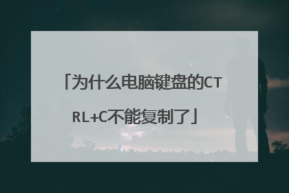 为什么电脑键盘的CTRL+C不能复制了
