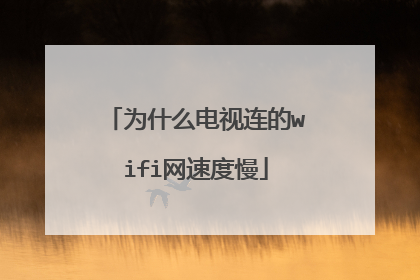为什么电视连的wifi网速度慢