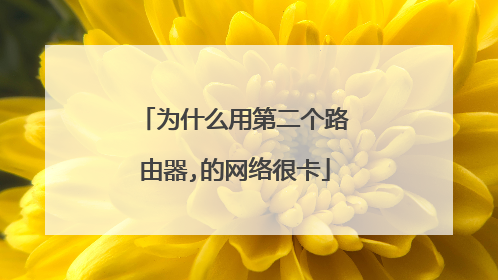 为什么用第二个路由器,的网络很卡