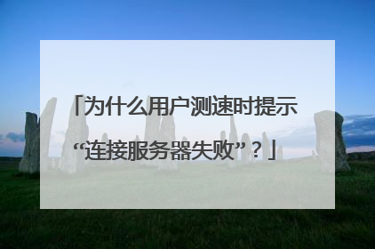 为什么用户测速时提示“连接服务器失败”?