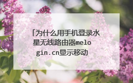 为什么用手机登录水星无线路由器melogin.cn显示移动错误,路由器已经恢