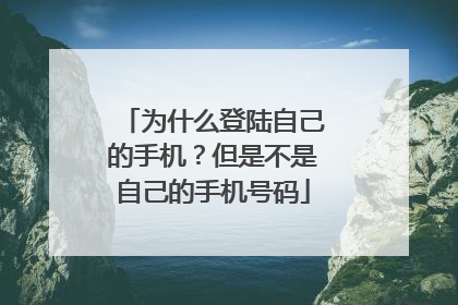 为什么登陆自己的手机?但是不是自己的手机号码