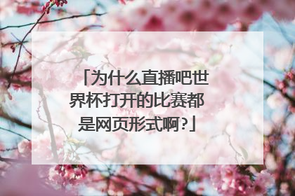 为什么直播吧世界杯打开的比赛都是网页形式啊?