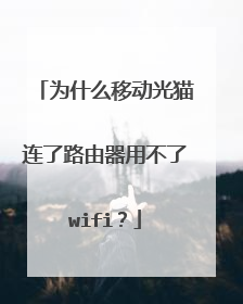 为什么移动光猫连了路由器用不了wifi？