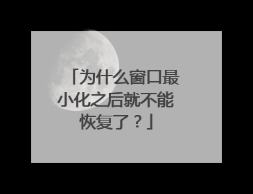 为什么窗口最小化之后就不能恢复了？