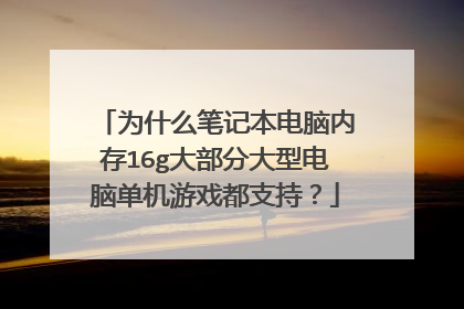 为什么笔记本电脑内存16g大部分大型电脑单机游戏都支持?