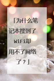 为什么笔记本搜到了WiFi却用不了网络了?