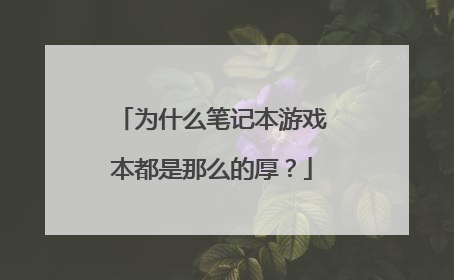 为什么笔记本游戏本都是那么的厚?