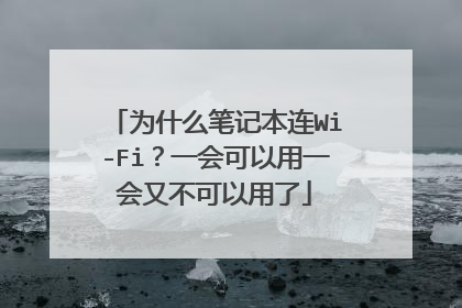 为什么笔记本连Wi-Fi？一会可以用一会又不可以用了