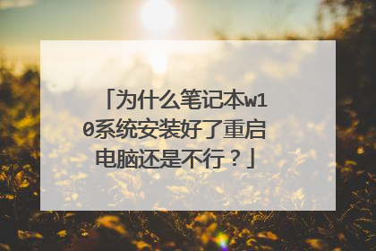 为什么笔记本w10系统安装好了重启电脑还是不行?