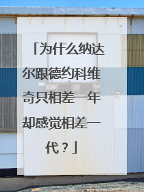 为什么纳达尔跟德约科维奇只相差一年却感觉相差一代？