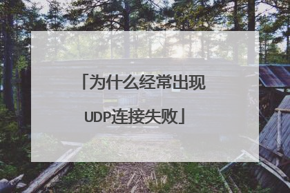 为什么经常出现UDP连接失败