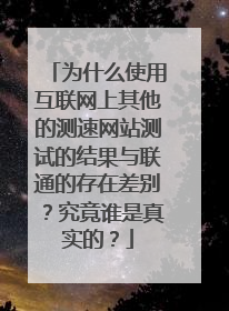 为什么使用互联网上其他的测速网站测试的结果与联通的存在差别？究竟谁是真实的？