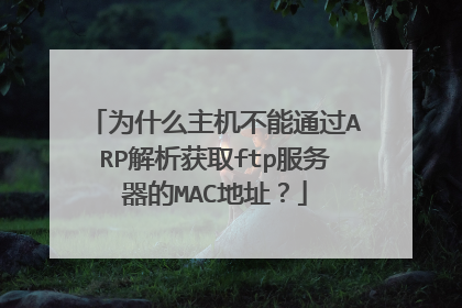 为什么主机不能通过ARP解析获取ftp服务器的MAC地址？