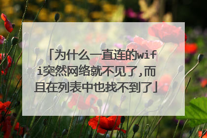 为什么一直连的wifi突然网络就不见了,而且在列表中也找不到了