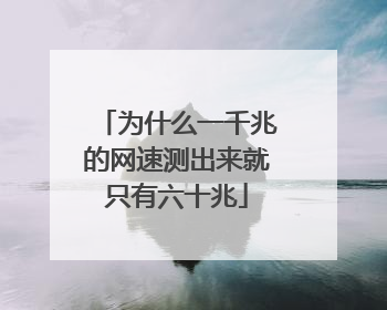 为什么一千兆的网速测出来就只有六十兆