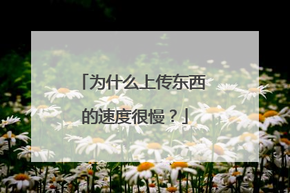 为什么上传东西的速度很慢？
