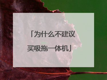为什么不建议买吸拖一体机