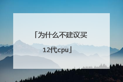 为什么不建议买12代cpu
