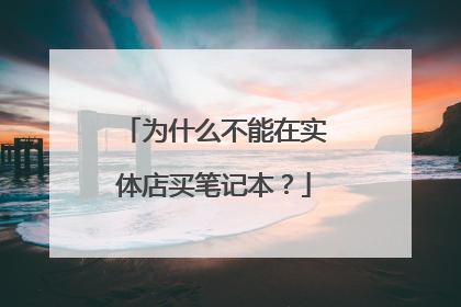 为什么不能在实体店买笔记本?