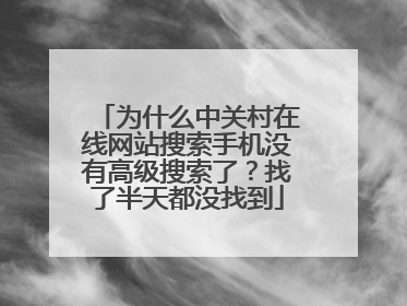 为什么中关村在线网站搜索手机没有高级搜索了?找了半天都没找到