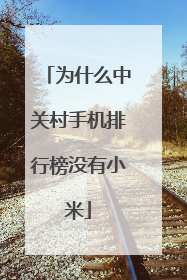 为什么中关村手机排行榜没有小米
