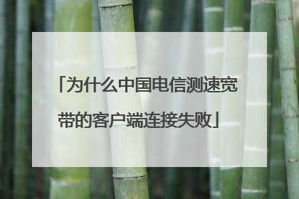为什么中国电信测速宽带的客户端连接失败