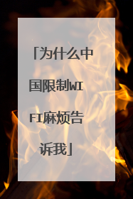 为什么中国限制WIFI麻烦告诉我