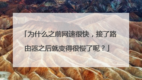为什么之前网速很快,接了路由器之后就变得很慢了呢?