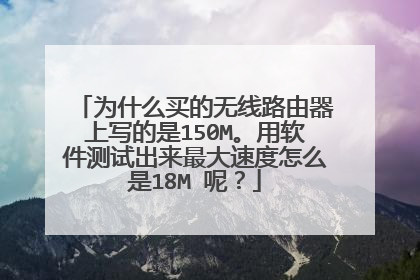 为什么买的无线路由器上写的是150M。用软件测试出来最大速度怎么是18M 呢？
