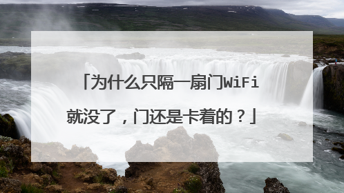 为什么只隔一扇门WiFi就没了，门还是卡着的？