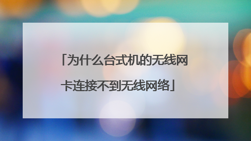 为什么台式机的无线网卡连接不到无线网络