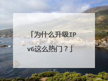为什么升级IPv6这么热门？