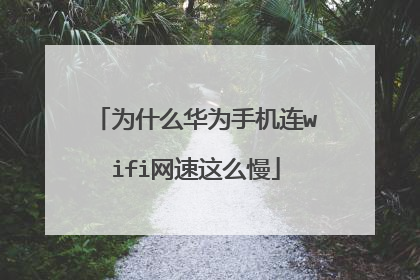 为什么华为手机连wifi网速这么慢