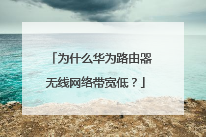 为什么华为路由器无线网络带宽低?