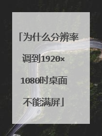 为什么分辨率调到1920×1080时桌面不能满屏