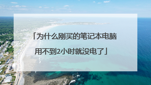 为什么刚买的笔记本电脑用不到2小时就没电了