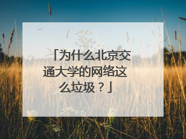 为什么北京交通大学的网络这么垃圾?