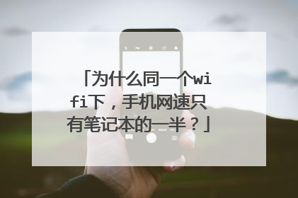 为什么同一个wifi下，手机网速只有笔记本的一半？