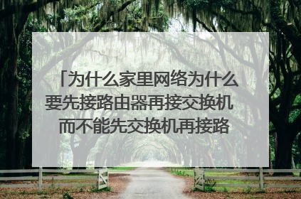 为什么家里网络为什么要先接路由器再接交换机 而不能先交换机再接路由器 什么原因下级拨号不能联通上级吗
