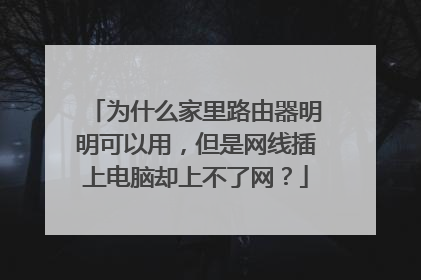 为什么家里路由器明明可以用，但是网线插上电脑却上不了网？