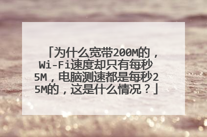 为什么宽带200M的，Wi-Fi速度却只有每秒5M，电脑测速都是每秒25M的，这是什么情况？