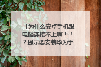 为什么安卓手机跟电脑连接不上啊！！？提示要安装华为手机助手，可是