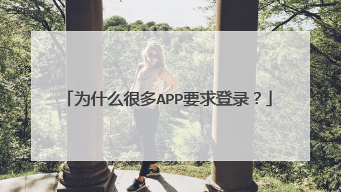 为什么很多APP要求登录?