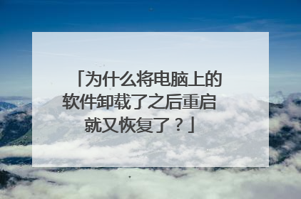为什么将电脑上的软件卸载了之后重启就又恢复了?