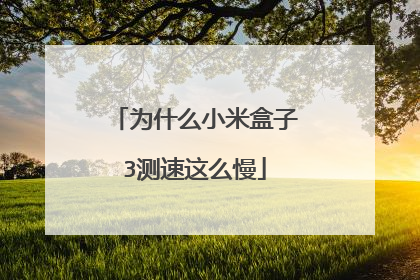 为什么小米盒子3测速这么慢